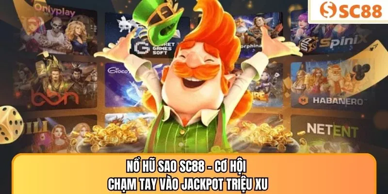 Nổ Hũ Sao SC88 – Cơ Hội Chạm Tay Vào Jackpot Triệu Xu