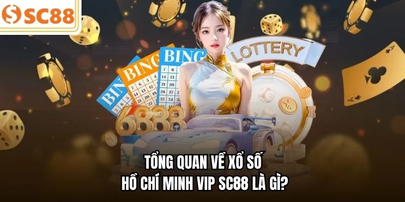 Tổng quan về xổ số Hồ Chí Minh VIP SC88 là gì?